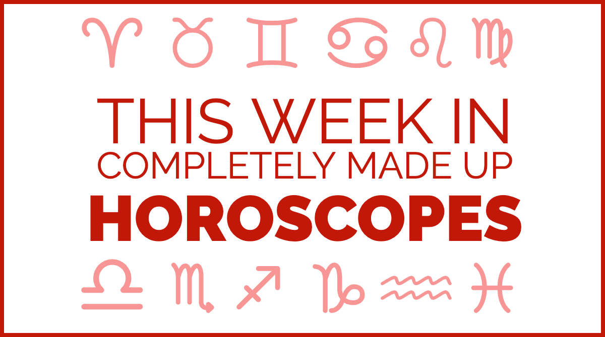 This week in completely made up horoscopes
